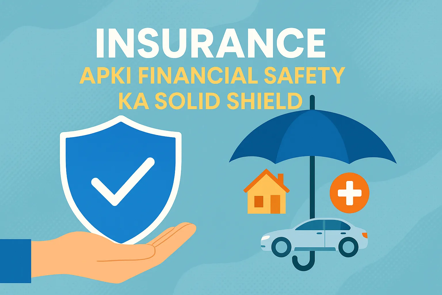 Insurance: Apki Financial Safety Ka Solid Shield