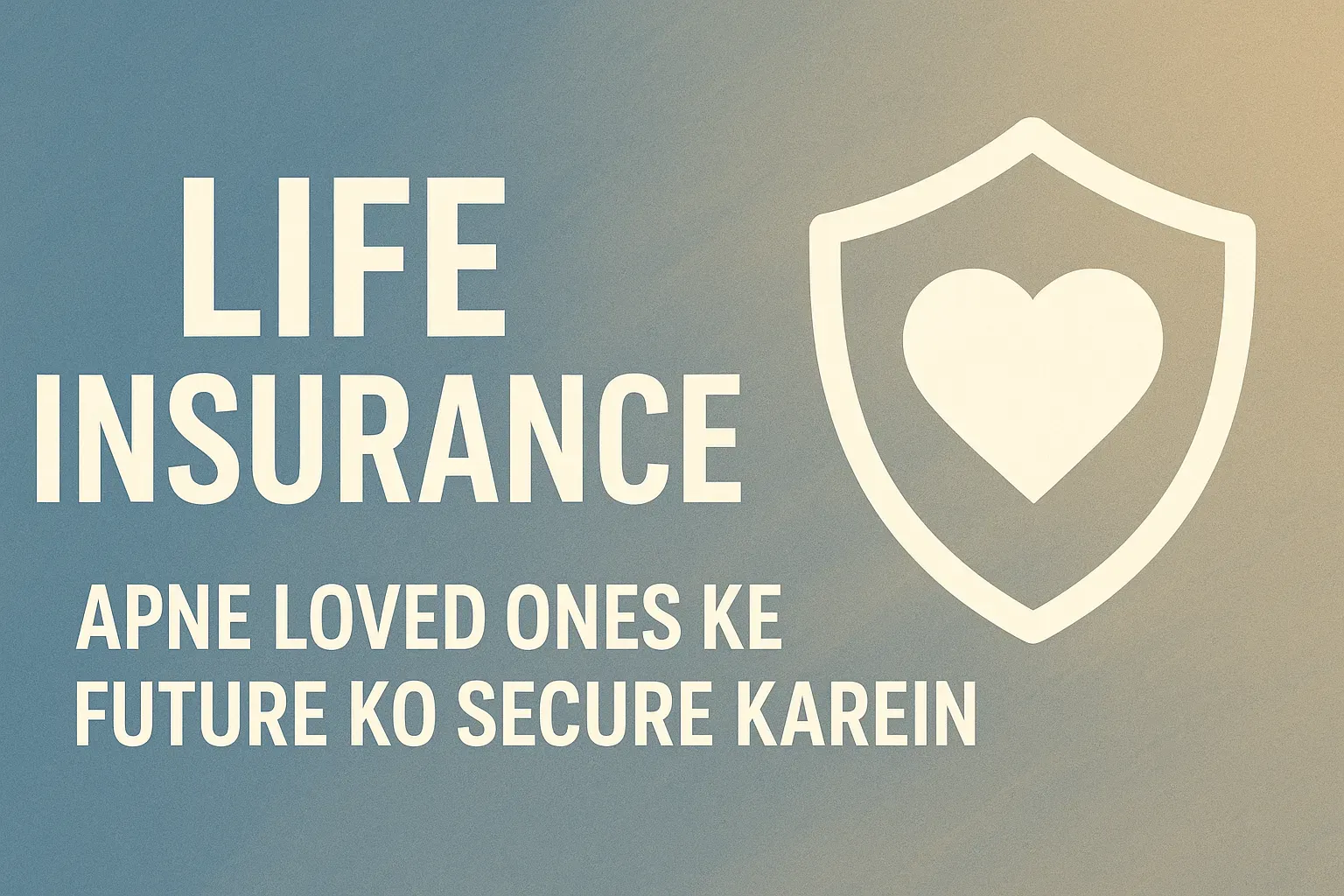 Life Insurance: Apne Loved Ones Ke Future Ko Secure Karein